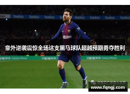 意外逆袭震惊全场这支黑马球队超越预期勇夺胜利